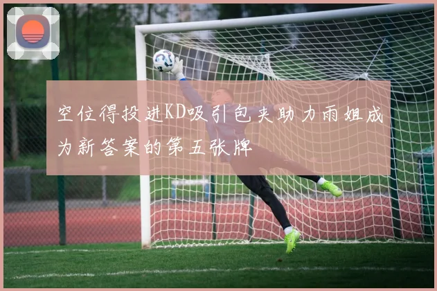空位得投进KD吸引包夹助力雨姐成为新答案的第五张牌