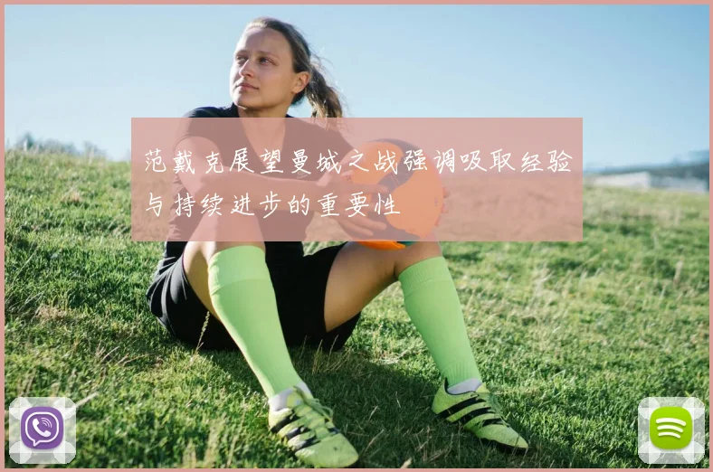 范戴克展望曼城之战强调吸取经验与持续进步的重要性