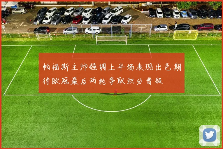 帕福斯主帅强调上半场表现出色期待欧冠最后两轮争取积分晋级